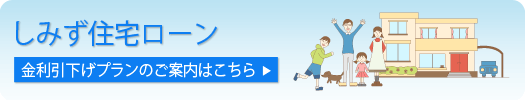 しみず住宅ローン 金利引き下げプランのご案内はこちら