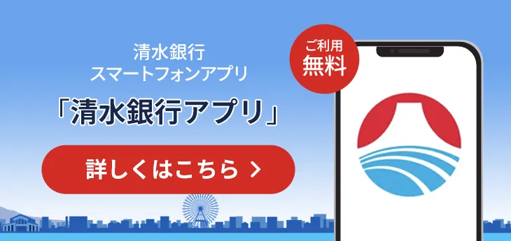 清水銀行アプリスマートフォンアプリ『清水銀行アプリ』詳しくはこちら