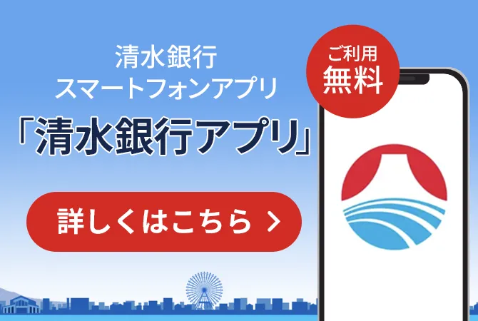 清水銀行アプリスマートフォンアプリ『清水銀行アプリ』詳しくはこちら