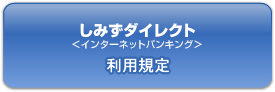 しみずダイレクト インターネットバンキング 利用規定