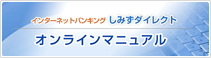 しみずダイレクト オンラインマニュアル