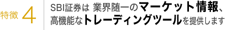 特徴4 SBI証券は業界随一のマーケット情報、高機能なトレーディングツールを提供します