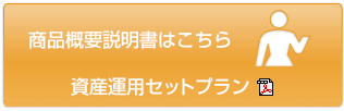 商品概要説明書はこちら　資産運用セットプラン